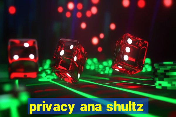 privacy ana shultz